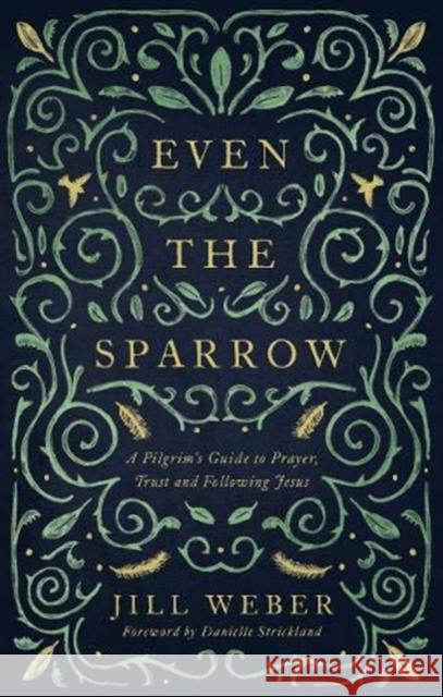 Even the Sparrow: A Pilgrim's Guide to Prayer, Trust and Following Jesus Jill Weber 9781910012710 Muddy Pearl