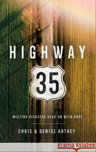 Highway 35: Meeting Disaster Head on with Hope Chris And Denise Arthey 9781910012833 Muddy Pearl