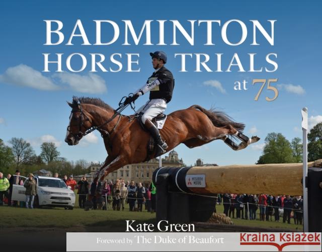 Badminton Horse Trials at 75 Kate Green 9781910016480