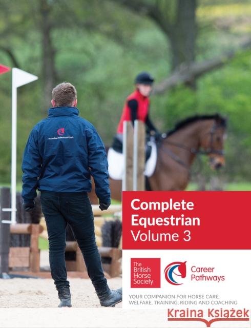 BHS Complete Equestrian: Volume 3: Your Companion for Horse Care, Welfare, Training, Riding and Coaching The British Horse Society 9781910016541 Quiller Publishing Ltd