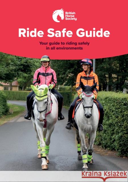 BHS Ride Safe Guide: Your Guide to Riding Safely in All Environments The British Horse Society 9781910016749 Quiller Publishing Ltd