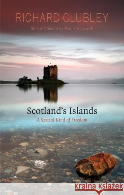 Scotland's Islands: A Special Kind of Freedom Richard Clubley 9781910021071 Luath Press Ltd