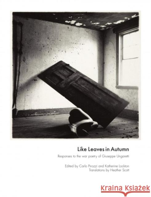 Like Leaves in Autumn: Responses to the war poetry of Giuseppe Ungaretti Giuseppe Ungaretti, Carlo Pirozzi, Katherine Lockton 9781910021798