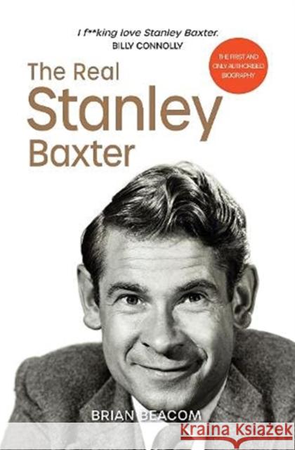 The Real Stanley Baxter Brian Beacom 9781910022504