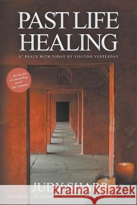 Past Life Healing: At Peace With Today By Visiting Yesterday Judy Sharp 9781910027523 Local Legend Publishing