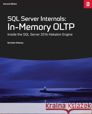 SQL Server Internals: In-Memory OLTP: Inside the SQL Server 2016 Hekaton Engine Kalen Delaney 9781910035207