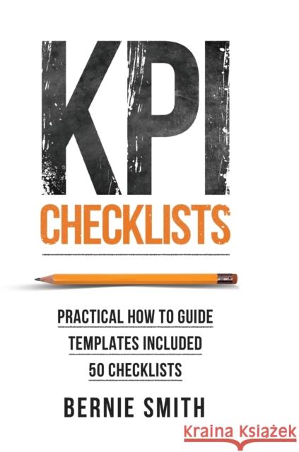 KPI Checklists: Practical guide to implementing KPIs and performance measures, over 50 checklists included Smith, Bernie 9781910047040 Metric Press