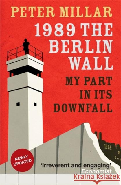 1989 the Berlin Wall: My Part in Its Downfall Millar, Peter 9781910050262 Arcadia Books