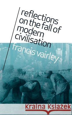 Reflections on the Fall of Modern Civilisation Francis Vairley 9781910053355 New Generation Publishing