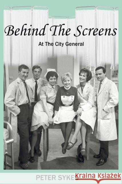 Behind the Screens at the City General Hospital Peter Sykes 9781910053805 New Generation Publishing