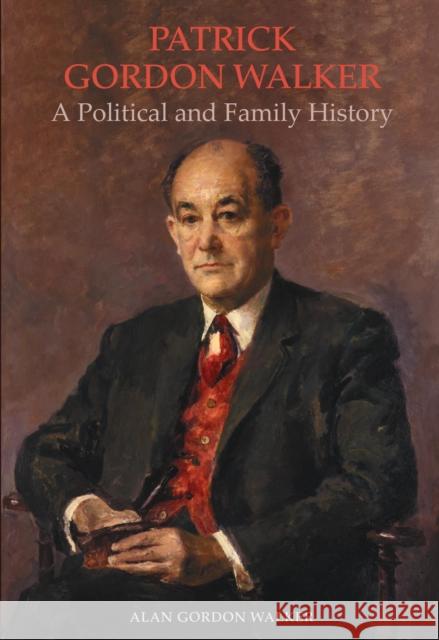 Patrick Gordon Walker: A Political and Family History Alan Gordon Walker   9781910074428