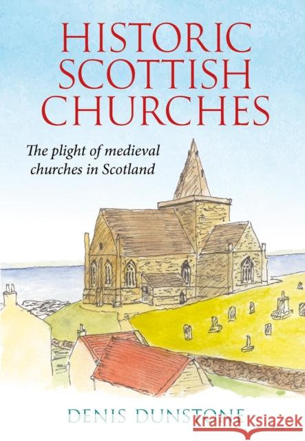 Historic Churches of Scotland: an introduction to surviving medieval churches Denis Dunstone 9781910074480 Umbria Press