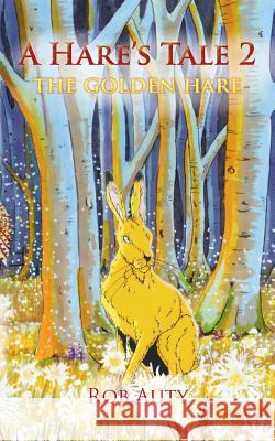 A Hare's Tale 2 - The Golden Hare Rob Auty 9781910077177