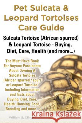 Pet Sulcata & Leopard Tortoises Care Guide Sulcata Tortoise (African Spurred) & Leopard Tortoise - Buying, Diet, Care, Health (and More...) William S. Clinton 9781910085011 World Ideas Ltd