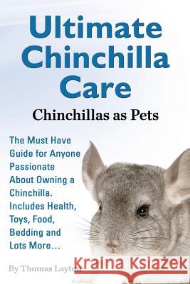 Ultimate Chinchilla Care Chinchillas as Pets the Must Have Guide for Anyone Passionate about Owning a Chinchilla. Includes Health, Toys, Food, Bedding Thomas Layton 9781910085059 World Ideas Ltd