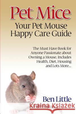 Pet Mice - Your Pet Mouse Happy Care Guide Ben Little 9781910085073 World Ideas Ltd