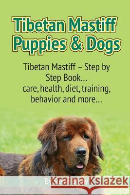 Tibetan Mastiff Puppies & Dogs: Tibetan Mastiff - Step by Step Book... care, health, diet, training, behavior and more... Shaw, Susan 9781910085479 World Ideas Ltd