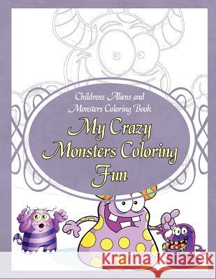 Childrens Aliens and Monsters Coloring Book My Crazy Monsters Coloring Fun Grace Sure 9781910085561 Blep Publishing Coloring Books
