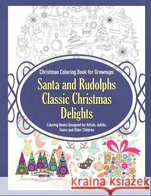 Christmas Coloring Book for Grownups Santa and Rudolphs Classic Christmas Delights Coloring Books Designed for Artists, Adults, Teens and Older Childr Grace Sure 9781910085714 Blep Publishing Coloring Books