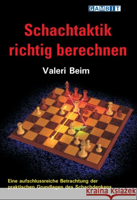 Schachtaktik richtig berechnen : Eine aufschlussreiche Betrachtung der praktischen Grundlagen des Schachdenkens Beim, Valeri 9781910093245 Gambit Publications