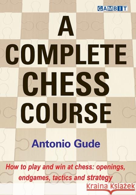 A Complete Chess Course Antonio Gude 9781910093641