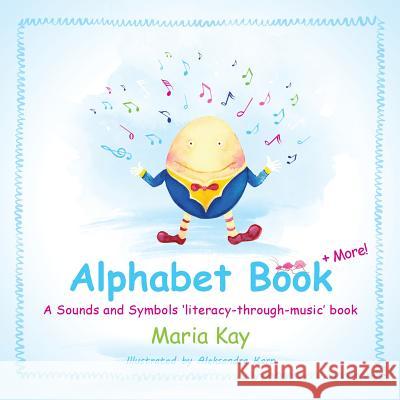 Alphabet Book & More: A Sounds and Symbols 'Literacy-Through-Music' Book Maria Kay, Aleksandra Karp 9781910102008 Bryant & Kay Publishing