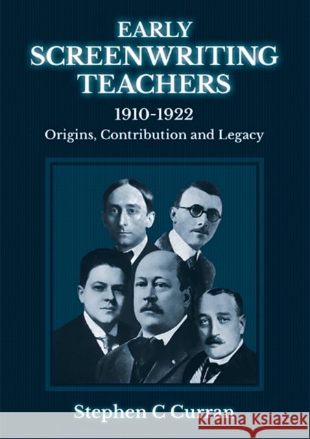 Early Screenwriting Teachers 1910-1922: Origins, Contribution and Legacy Dr Stephen C Curran, Tanya Tremewan 9781910106006 Accelerated Education Publications Ltd