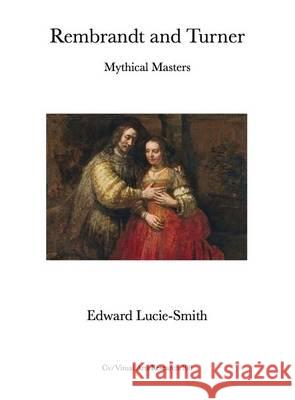 Rembrandt and Turner: Mythical Masters Edward Lucie-Smith 9781910110133 CV Publications