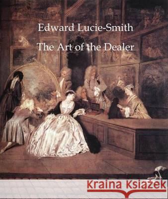 The Art of the Dealer: 2015 Edward Lucie-Smith 9781910110287 CV Publications