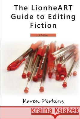 The LionheART Guide To Editing Fiction: UK Edition Lionheart Publishing House, Karen Perkins 9781910115060 LionheART Publishing House