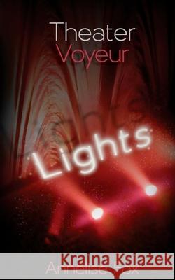 Theater Voyeur: Lights: An Erotic Amsterdam Novel Annelise Fox, Lionheart Publishing House 9781910115114