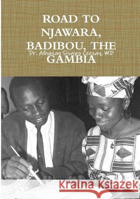 Road to Njawara, Badibou, the Gambia Dr Alhasan Sisawo Ceesay, MD   9781910117828 Publish Kunsa UK Ltd