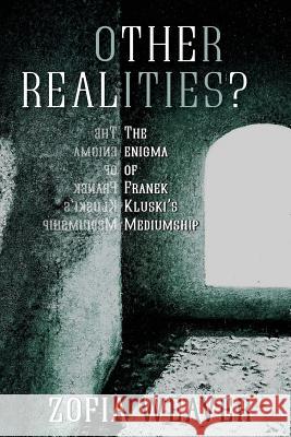 Other Realities?: The Enigma of Franek Kluski's Mediumship Zofia Weaver 9781910121399 White Crow Books