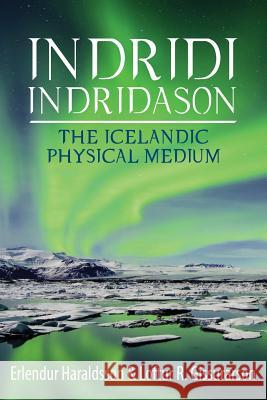 Indridi Indridason: The Icelandic Physical Medium: 2015 Erlendur Haraldsson, Loftur Gissurarson 9781910121504 White Crow Productions