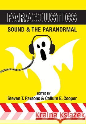 Paracoustics: Sound & the Paranormal Steven T. Parsons, Callum E. Cooper 9781910121535