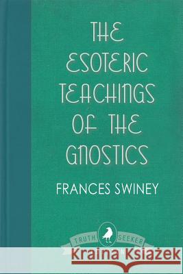 The Esoteric Teachings of the Gnostics Frances Swiney 9781910121740 White Crow Books