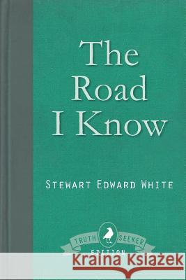 The Road I Know Stewart Edward White 9781910121863