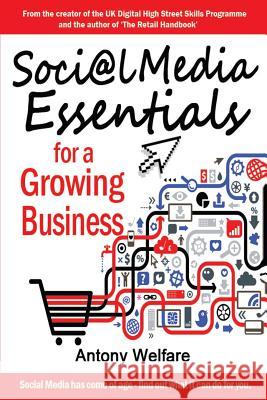 Social Media Essentials for a Growing Business Antony Welfare 9781910125977 Filament Publishing Ltd