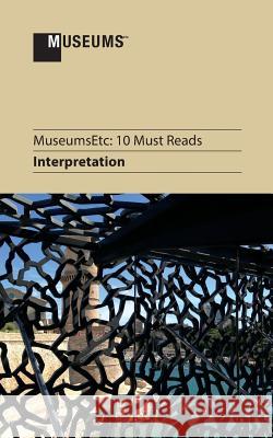 10 Must Reads: Interpretation Christina Alderman Stephen Bitgood Subhadra Das 9781910144077 Museumsetc