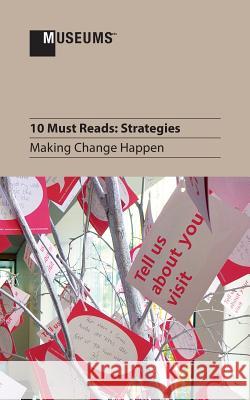 10 Must Reads: Strategies - Making Change Happen John a. Stomberg Stefanie S. Jandl Jill Hartz 9781910144220 Museumsetc