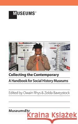 Collecting the Contemporary: A Handbook for Social History Museums Rhys, Owain 9781910144282 Museumsetc