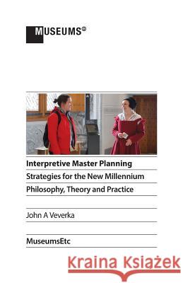 Interpretive Master Planning: Strategies for the New Millennium - Philosophy, Theory and Practice John a. Veverka 9781910144497 Museumsetc