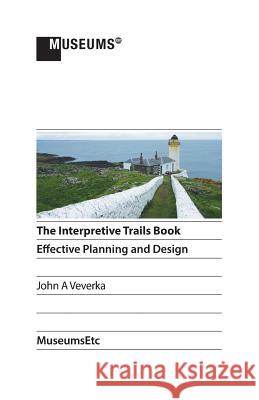 The Interpretive Trails Book: Effective Planning and Design A. Veverka John John a. Veverka 9781910144527