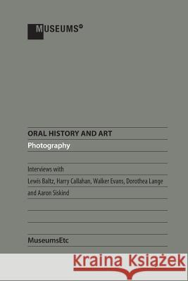 Oral History and Art: Photography Walker Evans Harry Callahan Lewis Baltz 9781910144619 Museumsetc