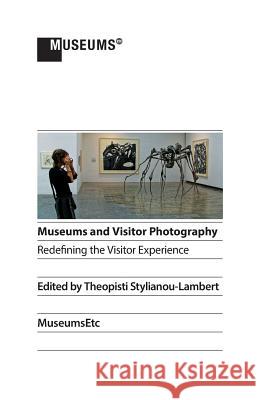 Museums and Visitor Photography: Redefining the Visitor Experience Theopisti Stylianou-Lambert 9781910144749