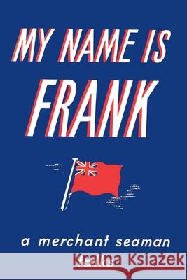 My Name is Frank: A merchant seaman talks Frank Laskier 9781910146477 Solis Press