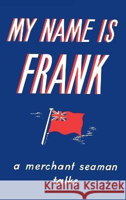 My Name is Frank: A merchant seaman talks Frank Laskier 9781910146798 Solis Press