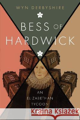 Bess of Hardwick: An Elizabethan Tycoon Wyn Derbyshire   9781910151051 Spiramus Press