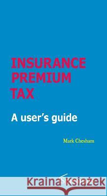 Insurance Premium Tax – A User`s Guide Mark Chesham 9781910151549 