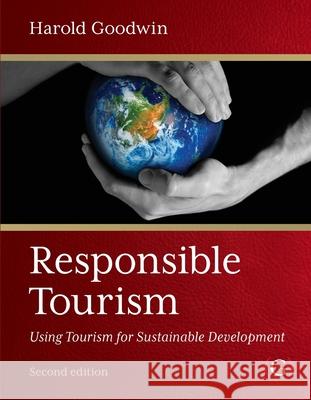 Responsible Tourism: Using Tourism for Sustainable Development Harold Goodwin (Professor, Leeds Metropolitan University) 9781910158852